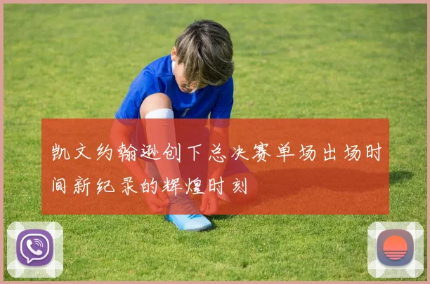 凯文约翰逊创下总决赛单场出场时间新纪录的辉煌时刻